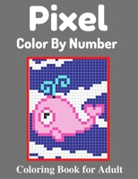 Pixel Color By Number Coloring Book for Adult: An Cute Coloring pages Activity Puzzle Color by number Book for Adults and Teens Mystery Color by number B09SNYDN2V Book Cover