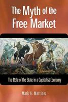 The Myth of the Free Market: The Role of the State in a Capitalist Economy 1565492676 Book Cover
