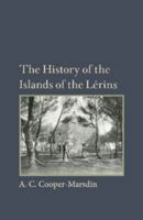 The History of the Islands of the Lerins: The Monastery, Saints and Theologians of S. Honorat (Classic Reprint) 1107615461 Book Cover