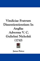Vindiciae Fratrum Dissentientientium In Anglia: Adversus V. C. Gulielmi Nicholsii (1710) 1104522713 Book Cover