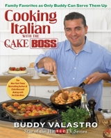 Cooking Italian with the Cake Boss: Family Favorites as Only Buddy Can Serve Them Up 1451674309 Book Cover