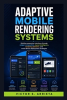 ADAPTIVE MOBILE RENDERING SYSTEMS: Building responsive interfaces through widget composition, layout intelligence, rendering behavior, and multi-device deployment strategies B0HH9GNQWZ Book Cover