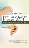 Birthing As Nature Intended (B.A.N.I.): A Guide To Achieving The Birth You Envision 1426942605 Book Cover