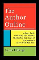 The Author Online: A Short Guide to Building Your Website, Whether You Do it Yourself (and you can!) or You Work With Pros 0615373917 Book Cover