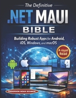 The Definitive .NET MAUI BIBLE: Building Robust Apps for Android, iOS, Windows, and macOS B0GMRKTKQD Book Cover