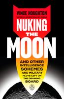 Nuking the Moon: And Other Intelligence Schemes and Military Plots Left on the Drawing Board 0143133403 Book Cover