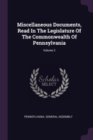 Miscellaneous Documents, Read In The Legislature Of The Commonwealth Of Pennsylvania; Volume 2 1378290984 Book Cover