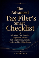 The Advanced Tax Filer's Smart Checklist: A Practical Case Guide for Complicated Returns, Self-Employment, Rentals, Credits, and Pre-Filing Review B0GZDTT7HL Book Cover
