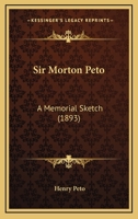 Sir Morton Peto: A Memorial Sketch 1104467453 Book Cover