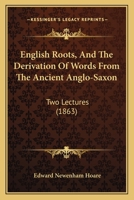 English Roots and the Derivation of Words From the Ancient Anglo-Saxon Two Lectures 1104740613 Book Cover