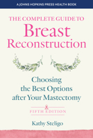 The Complete Guide to Breast Reconstruction: Choosing the Best Options after Your Mastectomy 1421447592 Book Cover