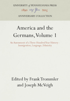 America and the Germans: An Assessment of a Three-Hundred-Year History: Immigration, Language, Ethnicity, Vol. 1 0812279794 Book Cover