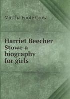 Harriet Beecher Stowe: A Biography For Girls 0548469938 Book Cover