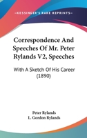 Correspondence And Speeches Of Mr. Peter Rylands V2, Speeches: With A Sketch Of His Career 1164613375 Book Cover
