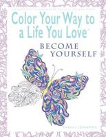 Color Your Way To A Life You Love: Become Yourself (A Self-Help Adult Coloring Book for Relaxation and Personal Growth) 1948103907 Book Cover