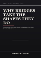 Why Bridges Take the Shapes They Do: How Forces, Form, and Failure Forge the World's Most Essential Structures B0HB5WQSZ9 Book Cover