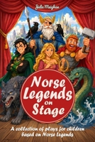 Norse Legends on Stage: A Collection of Plays based on Norse Legends (On Stage Books) 1066711453 Book Cover