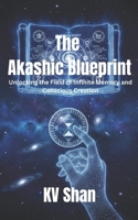 THE AKASHIC BLUEPRINT: Unlocking the Field of Infinite Memory and Conscious Creation B0FX7CS7QW Book Cover