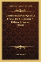 Comment Et Pour Quoi La France Doit Renoncer A  L'Alsace-Lorraine (1905) 1149034734 Book Cover