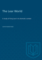 The Lear World: A Study of King Lear in Its Dramatic Context 0802063942 Book Cover