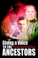 Giving a Voice to the Ancestors 1403303347 Book Cover