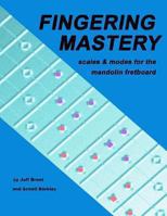 Fingering Mastery - Scales & Modes for the Mandolin Fretboard 1477475575 Book Cover