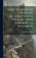 Some Account of Domestic Architecture in England From Edward I. to Richard II. 1021450901 Book Cover