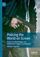 Policing the World on Screen : American Mythologies and Hollywood's Rogue Crimefighters 3030248046 Book Cover