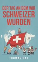 Der Tag an dem wir Schweizer wurden (German Edition) 3695101520 Book Cover