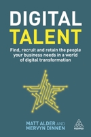Digital Talent: Find, Recruit and Retain the People your Business Needs in a World of Digital Transformation 0749490950 Book Cover
