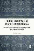 Punjab River Waters Dispute in South Asia: Historical Legacies, Political Competition, and Peasant Interests 1032868775 Book Cover