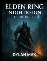 GUIDE DU JEU ELDEN RING NIGHTREIGN: Stratégies pour chaque boss, contenu caché et maîtrise des mécanismes de combat dans le monde de Limveld (French Edition) B0F8QFTZZ9 Book Cover