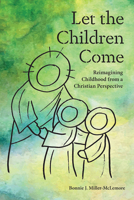 Let the Children Come: Reimagining Childhood from a Christian Perspective (Families and Faith Series) 0787956651 Book Cover
