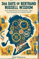 366 Days Of Bertrand Russell Wisdom: Daily Meditations On Philosophy, Logic, And The Quest For A Better World B0H9H16RJ2 Book Cover
