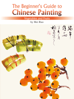 The Beginner's Guide to Chinese Painting: Vegetables and Fruits 1602201110 Book Cover