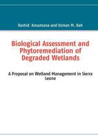 Biological Assessment and Phytoremediation of Degraded Wetlands: A Proposal on Wetland Management in Sierra Leone 3842318413 Book Cover