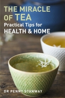 The Miracle of Tea: Practical Tips for Health, Home and Beauty 1780285744 Book Cover