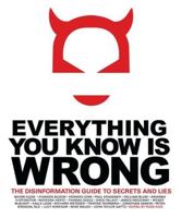Everything You Know Is Wrong: The Disinformation Guide to Secrets and Lies 1567316379 Book Cover