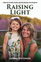 Raising Light: A Memoir of Faith, Family, and the Miracles That Shape Us B0G6P1JGY5 Book Cover