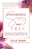 Empowered, Sexy, and Free: Discover Your Unique Brilliance and Dare to Be the Creatrix of Your Life 1608686647 Book Cover