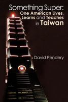Something Super: One American Lives, Learns and Teaches in Taiwan 1479776386 Book Cover