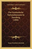 Das Germanische Nationalmuseum In Nurnberg (1890) 1160362742 Book Cover