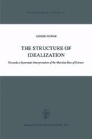 The Structure of Idealization: Towards a Systematic Interpretation of the Marxian Idea of Science 9048183561 Book Cover