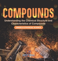 Compounds Understanding the Chemical Structure and Characteristics of Compounds Grade 6-8 Physical Science 1541997603 Book Cover