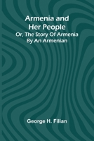 Armenia And Her People; Or, The Story Of Armenia By An Armenian 9367243510 Book Cover