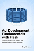 API DEVELOPMENT FUNDAMENTALS WITH FLASK: From Concept to Code: Building and Scaling APIs with Flask for Developers B0FH5JCLWW Book Cover