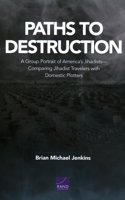 Paths to Destruction: A Group Portrait of America's Jihadists--Comparing Jihadist Travelers with Domestic Plotters 1977405606 Book Cover