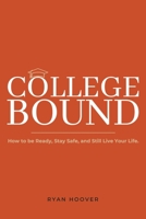 College Bound: How to Be Ready, Stay Safe, and Still Live Your Life. B0FH5TFJGZ Book Cover