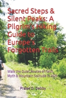 Sacred Steps & Silent Peaks: A Pilgrim’s Hiking Guide to Europe’s Forgotten Trails: Walk the Quiet Routes of Faith, Myth & Mountain Solitude in 2025 B0FJ8D57YV Book Cover
