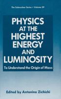 Physics at the Highest Energy and Luminosity: To Understand the Origin of Mass - Proceedings of the 29th Course of the International School of Subnuclear ... Sicily, Italy, July 14-22, 1991 (Subnuclea 1461365031 Book Cover